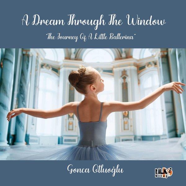Gonca OtluoğluChildren InterestA Dream Through The Window The Journey Of A Little Ballerina