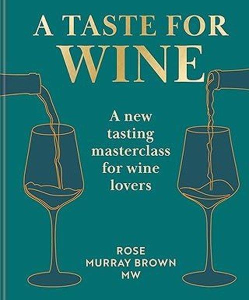 Rose Murray BrownBeverageA Taste for Wine A new tasting masterclass for wine lovers