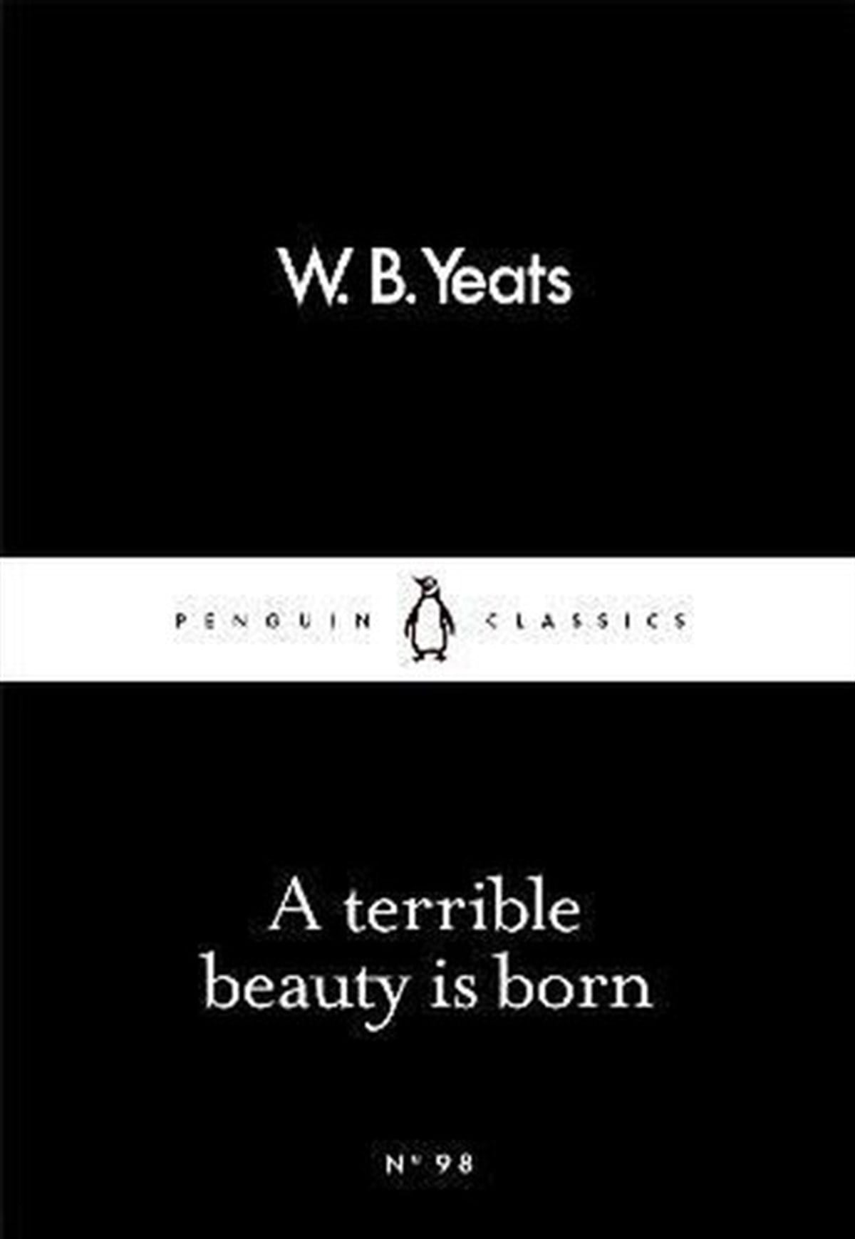 W. B. YeatsClassicsA Terrible Beauty Is Born (Penguin Little Black Classics)