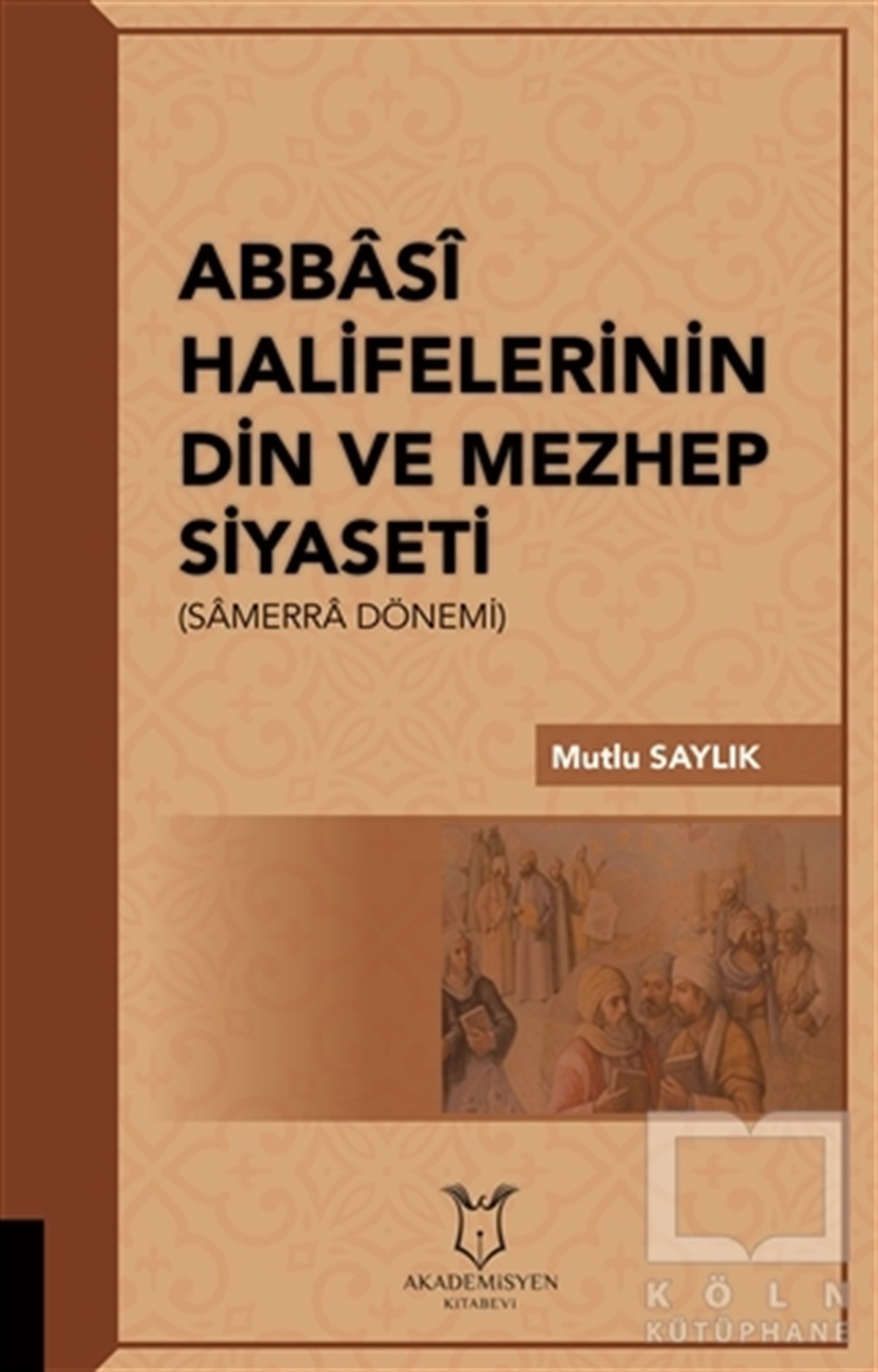 Mutlu Saylıkİslam TarihiAbbasi Halifelerinin Din ve Mezhep Siyaseti