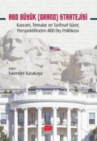KolektifDünya Siyaseti ve PolitikasıABD Büyük (Grand) Stratejisi - Kavram Temalar ve Tarihsel Süreç Perspektifinden ABD Dış Politikası