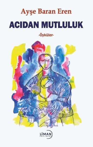 Ayşe Baran ErenHikaye (Öykü) KitaplarıAcıdan Mutluluk