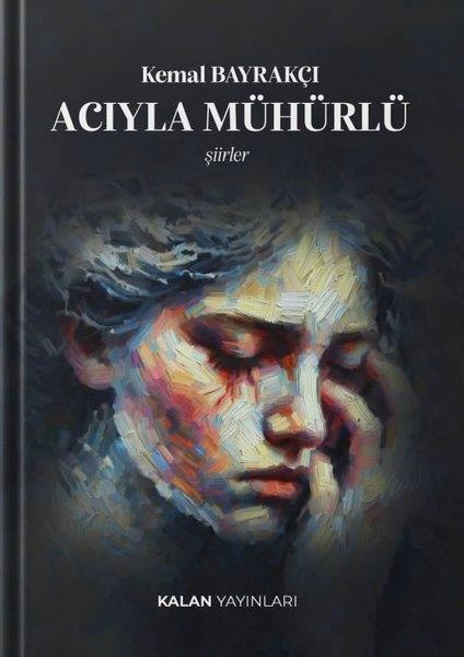 Kemal BayrakçıTürk ŞiiriAcıyla Mühürlü - Şiirler