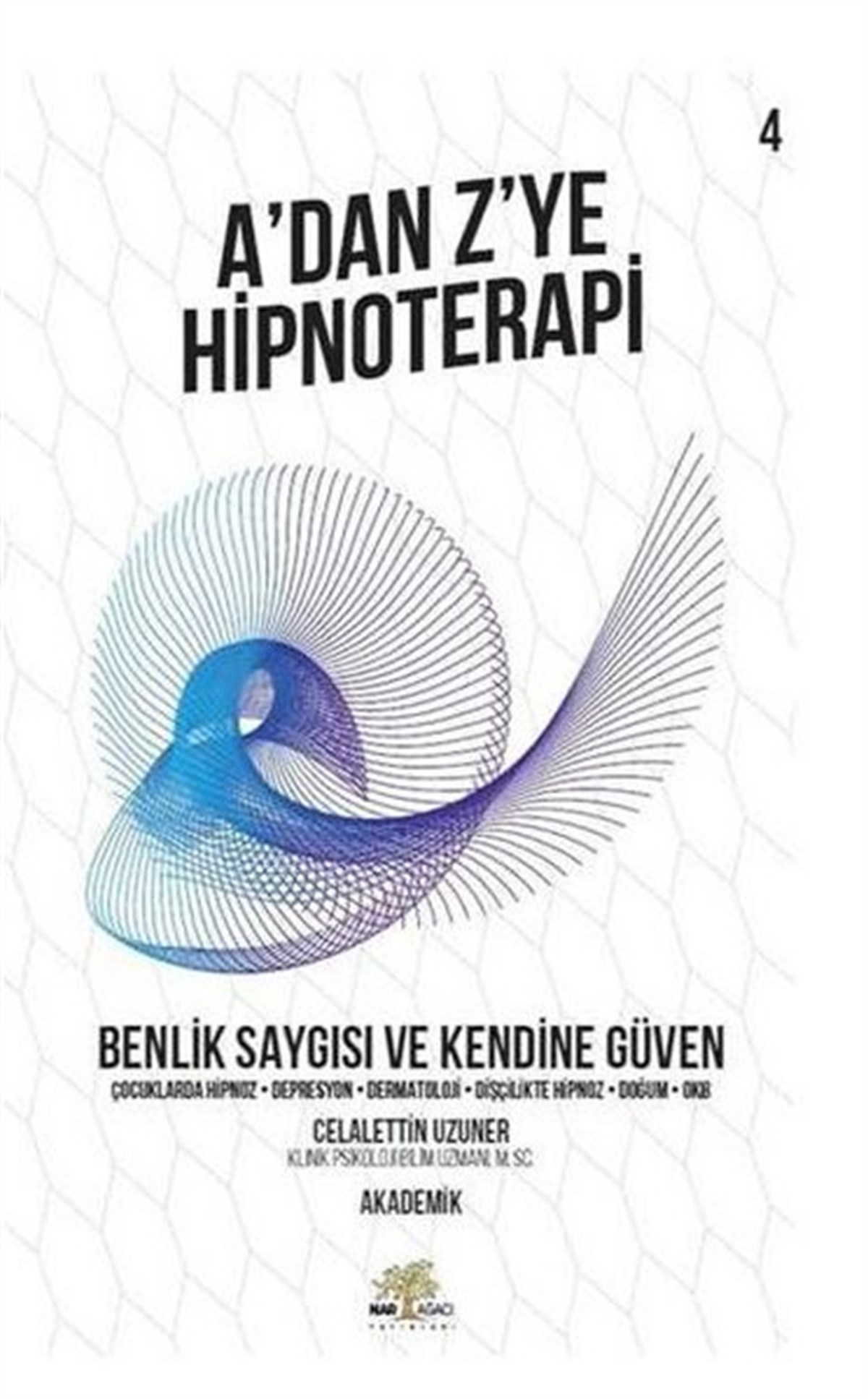 Celalettin UzunerTıpA'dan Z'ye Hipnoterapi 4.Kitap-Benlik Saygısı ve Kendine Güven