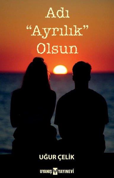 Uğur ÇelikTürkiye RomanAdı Ayrılık Olsun