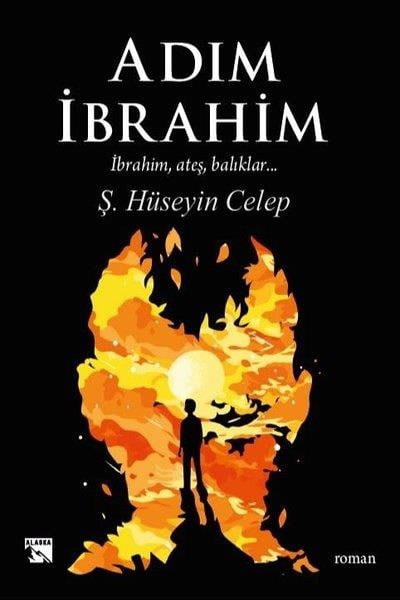Ş. Hüseyin CelepTürkiye RomanAdım İbrahim: İbrahim, Ateş, Balıklar...