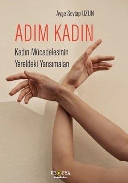 Ayşe Sevtap UzunRöportajAdım Kadın - Kadın Mücadelesinin Yereldeki Yansımaları