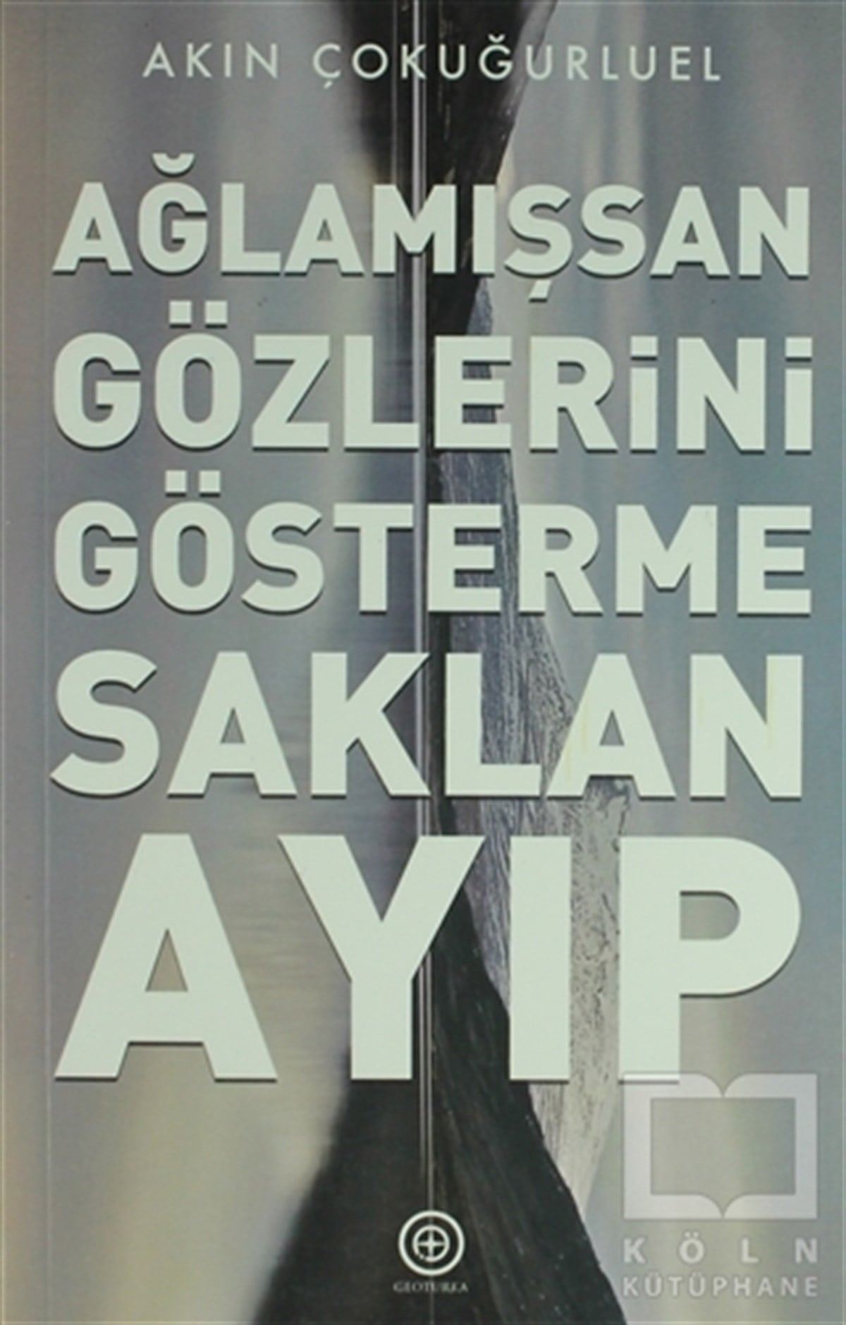 Akın ÇokuğurelRomanAğlamışsan Gözlerini Gösterme Saklan Ayıp