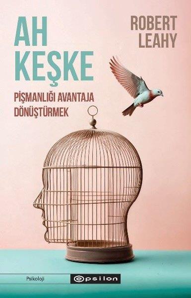 Robert L. LeahyPsychologieAh Keşke: Pişmanlığı Avantaja Dönüştürmek
