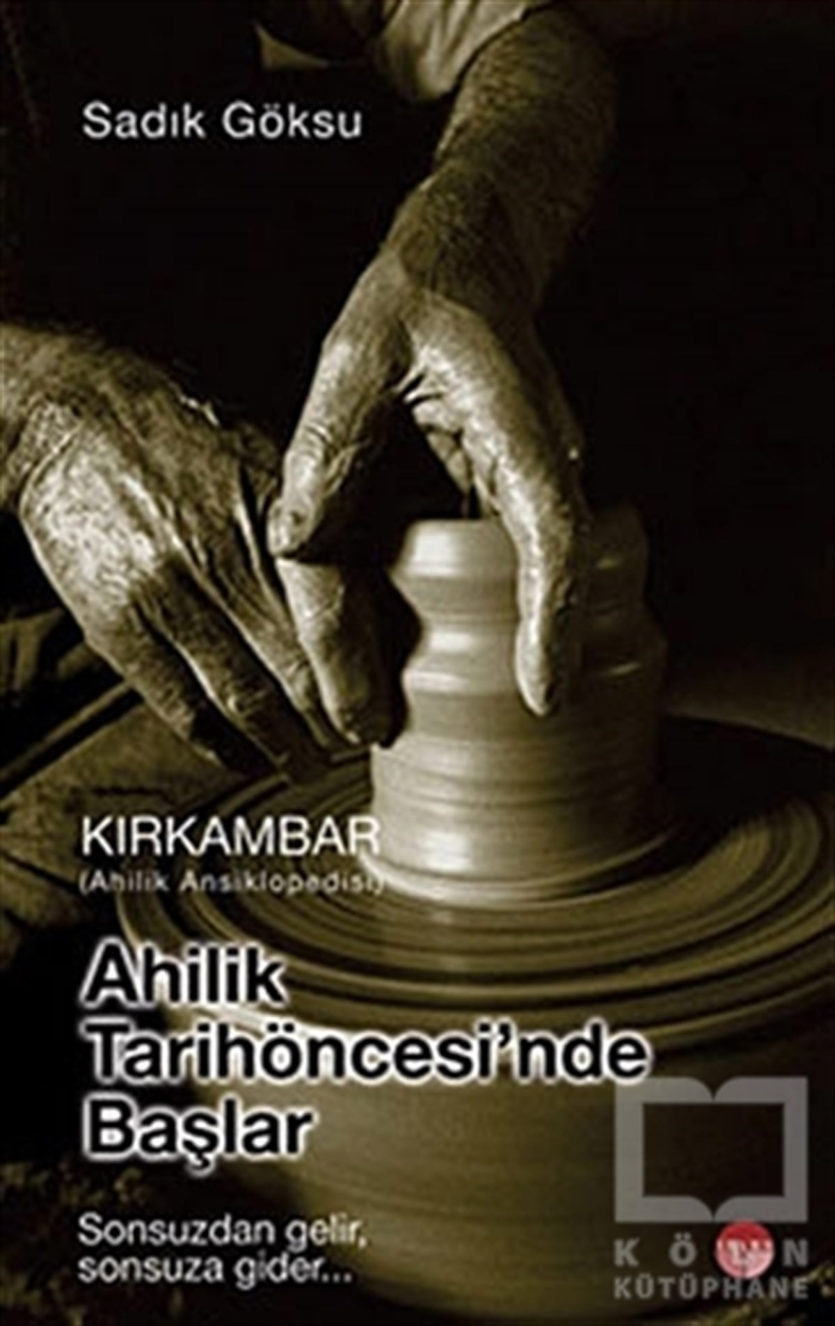 Sadık GöksuReferans KitaplarAhilik Tarih Öncesinde Başlar - Kırkambar Ahilik Ansiklopedisi