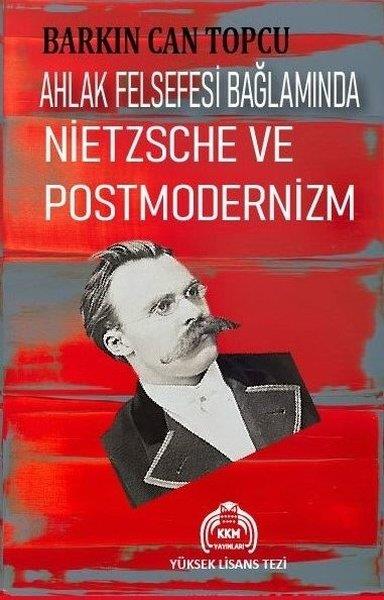 Barkın Can TopcuFelsefe BilimiAhlak Felsefesi Bağlamında Nietzsche ve Postmodernizm