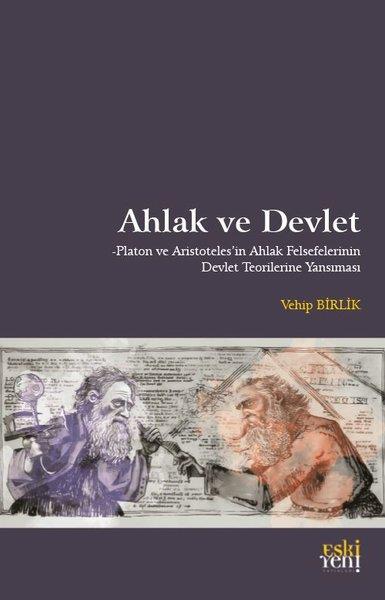 Vehip BirlikFelsefe BilimiAhlak ve Devlet - Platon ve Aristoteles'in Ahlak Felsefelerinin Devlet Teorilerine Yansıması