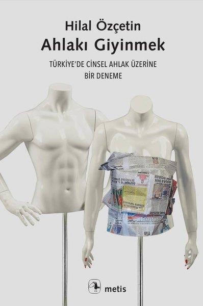 Hilal ÖzçetinSosyoloji KitaplarıAhlakı Giyinmek - Türkiye'de Cinsel Ahlak Üzerine Bir Deneme