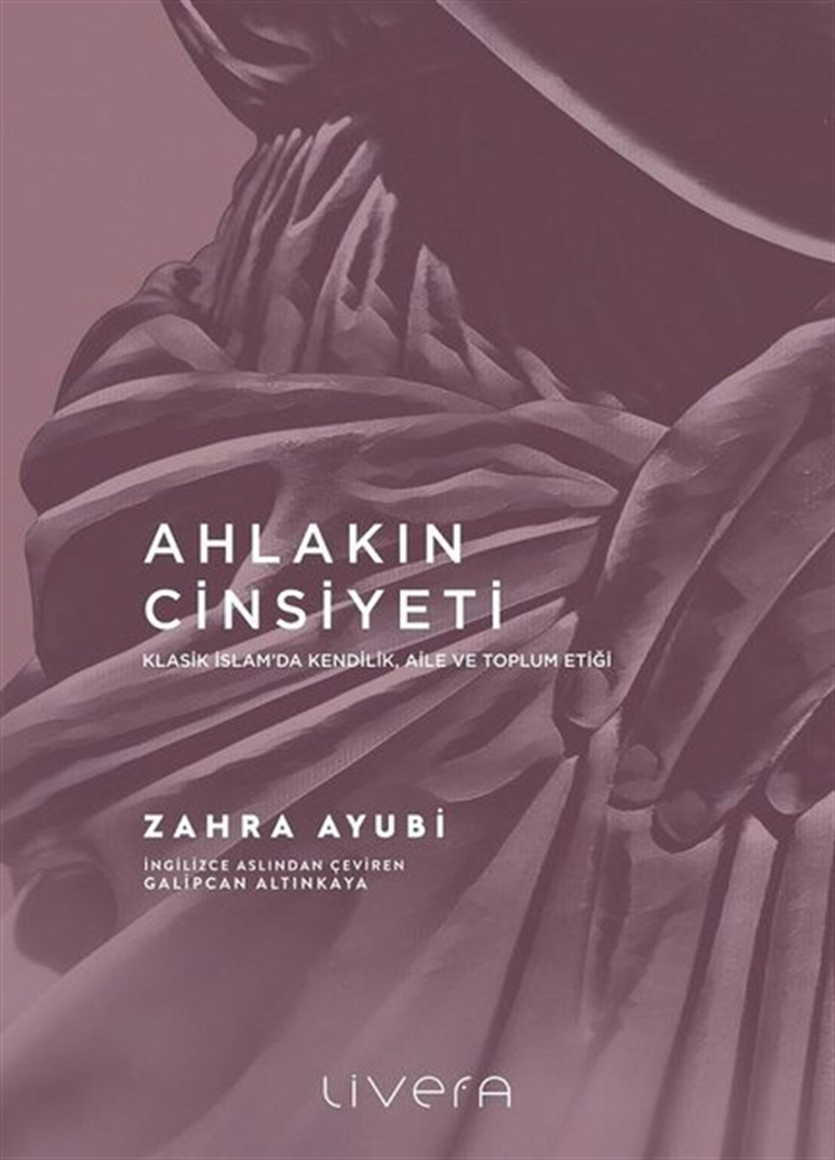 Zahra AyubiFelsefe BilimiAhlakın Cinsiyeti - Klasik İslam'da Kendilik, Aile ve Toplum Etiği