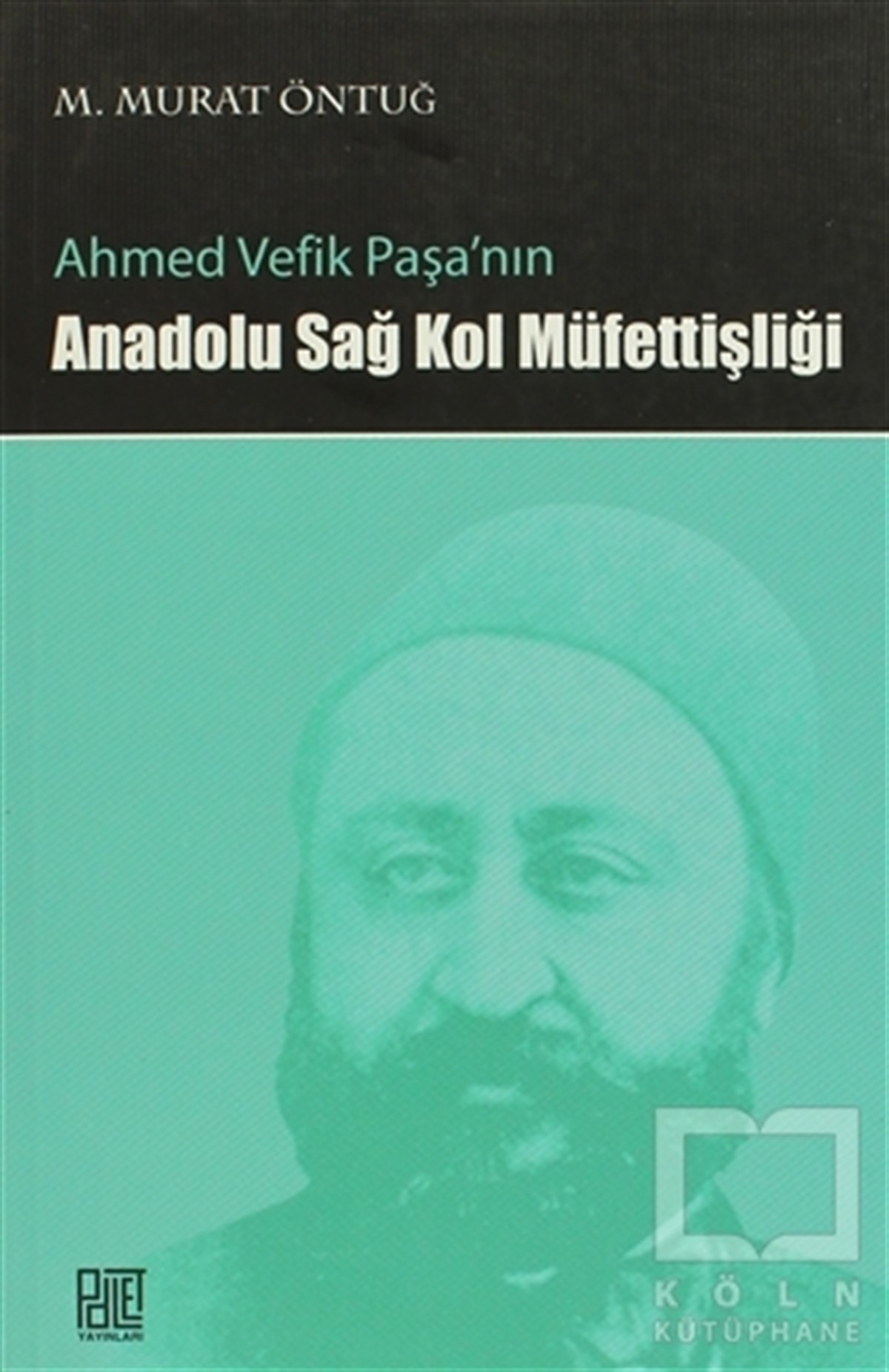 M. Murat ÖntuğÖnemli Olaylar ve Biyografi - OtobiyografiAhmed Vefik Paşa’nın Anadolu Sağ Kol Müfettişliği