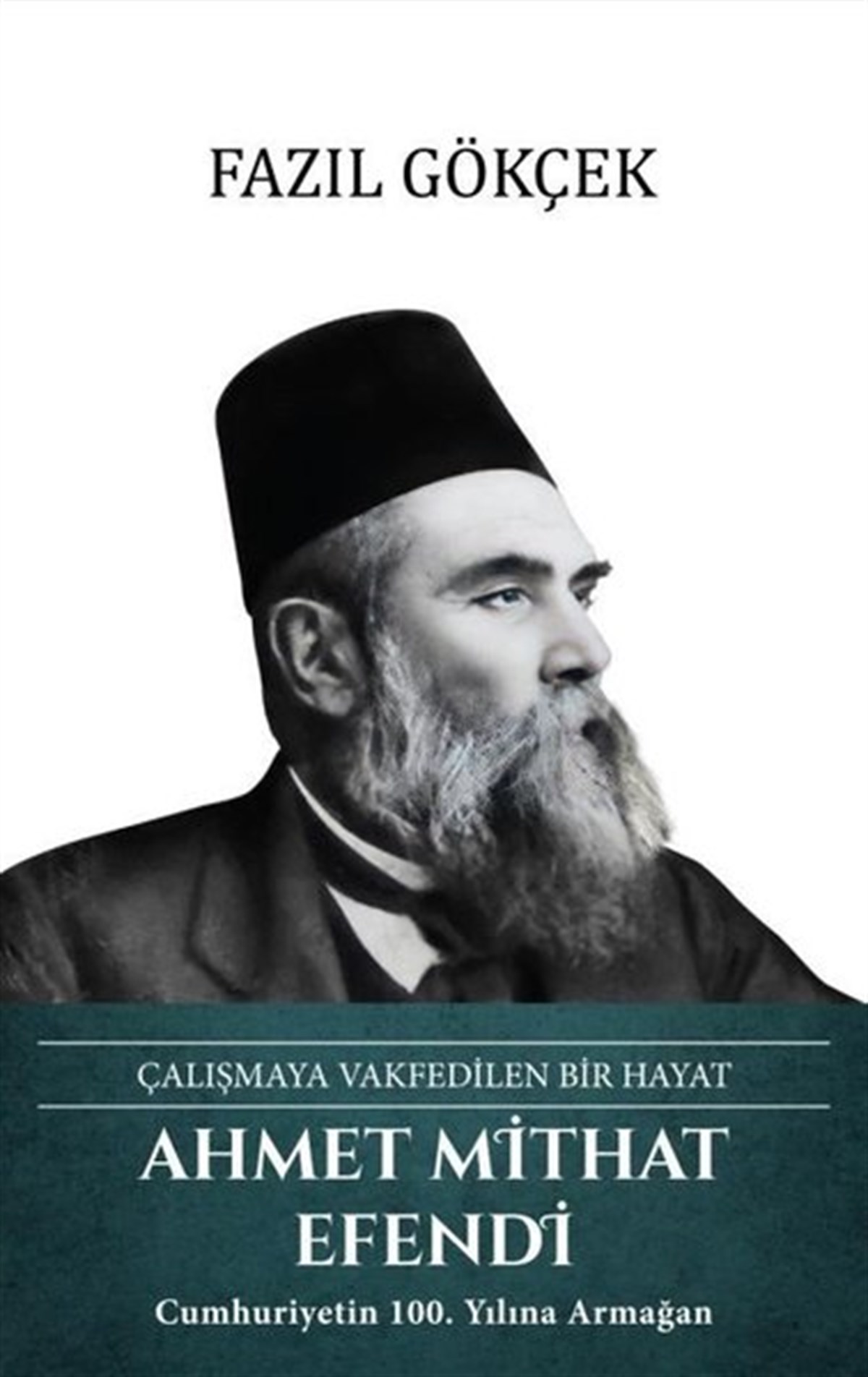 Fazıl GökçekTarihi Biyografi ve Otobiyografi KitaplarıAhmet Mithat Efendi: Çalışmaya Vakfedilen Bir Hayat
