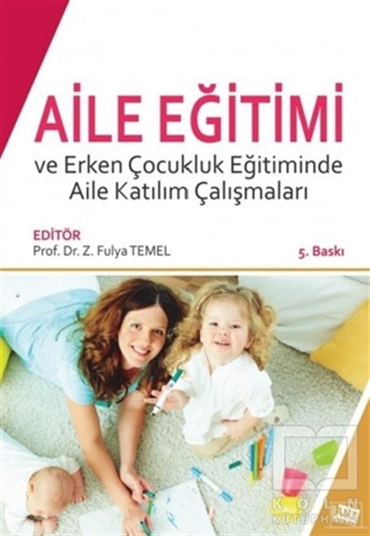 Z. Fulya TemelEbeveyn KitaplarıAile Eğitimi ve Erken Çocukluk Eğitiminde Aile Katılım Çalışmaları