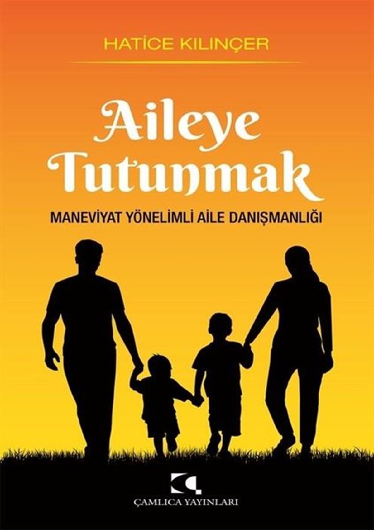 Hatice KılınçerPsikoloji KitaplarıAileye Tutunmak-Maneviyat Yönelimli Aile Danışmanlığı