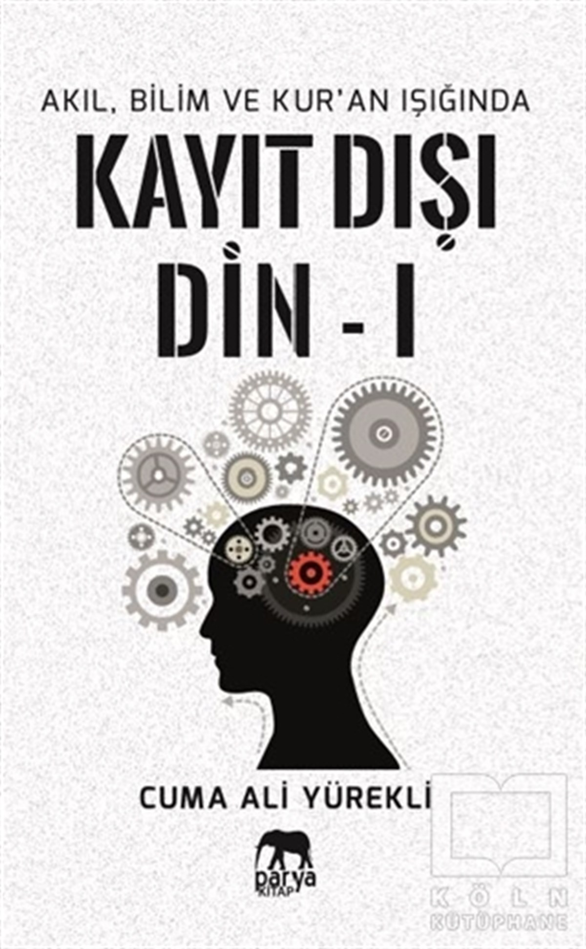 Cuma Ali Yürekliİslami Araştırma ve İnceleme KitaplarıAkıl, Bilim ve Kur'an Işığında Kayıt Dışı Din 1