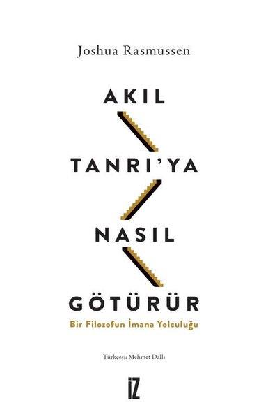 Joshua RasmussenFelsefe BilimiAkıl Tanrı'ya Nasıl Götürür? Bir Filozofun İmana Yolculuğu