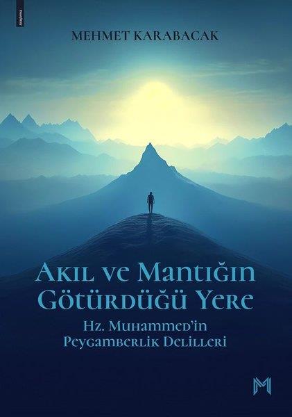 Mehmet KarabacakTürk RomaniAkıl ve Mantığın Götürdüğü Yere - Hz. Muhammed'in Peygamberlik Delilleri