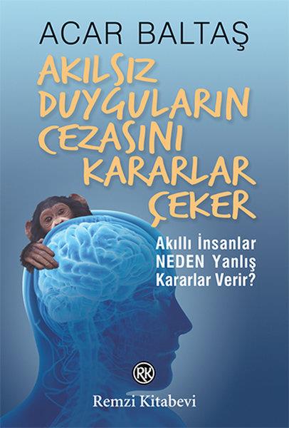 Acar BaltaşKişisel Gelişim KitaplarıAkılsız Duyguların Cezasını Kararlar Çeker