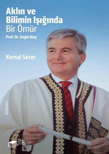 Kemal SezerHistorische Biographie und AutobiographieAklın ve Bilimin Işığında Bir Ömür Prof. Dr. Engin Ataç