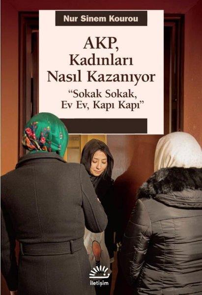 Nur Sinem KourouTürkiye Siyaseti ve Politikası KitaplarıAKP Kadınları Nasıl Kazanıyor - Sokak Sokak Ev Ev Kapı Kapı