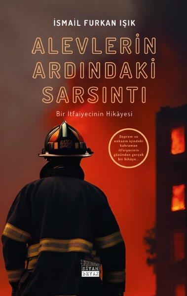 İsmail Furkan IşıkTürk RomaniAlevlerin Ardındaki Sarsıntı - Bir İtfaiyecinin Hikayesi