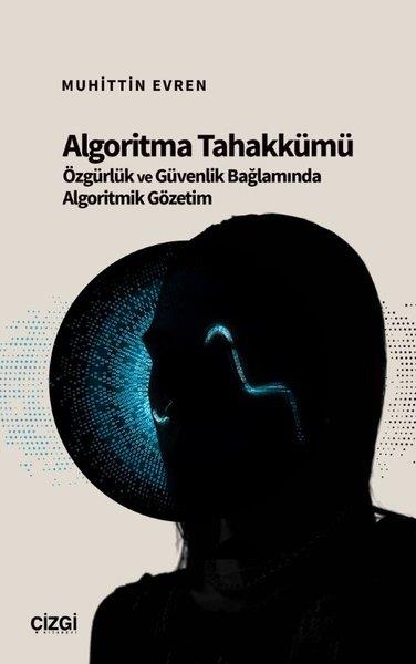 Muhittin EvrenSosyoloji KitaplarıAlgoritma Tahakkümü - Özgürlük ve Güvenlik Bağlamında Algoritmik Gözetim