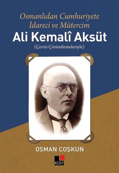 Osman CoşkunTürkçe Dil Bilim KitaplarıAli Kemali Aksüt: Osmanlıdan Cumhuriyete İdareci ve Mütercim