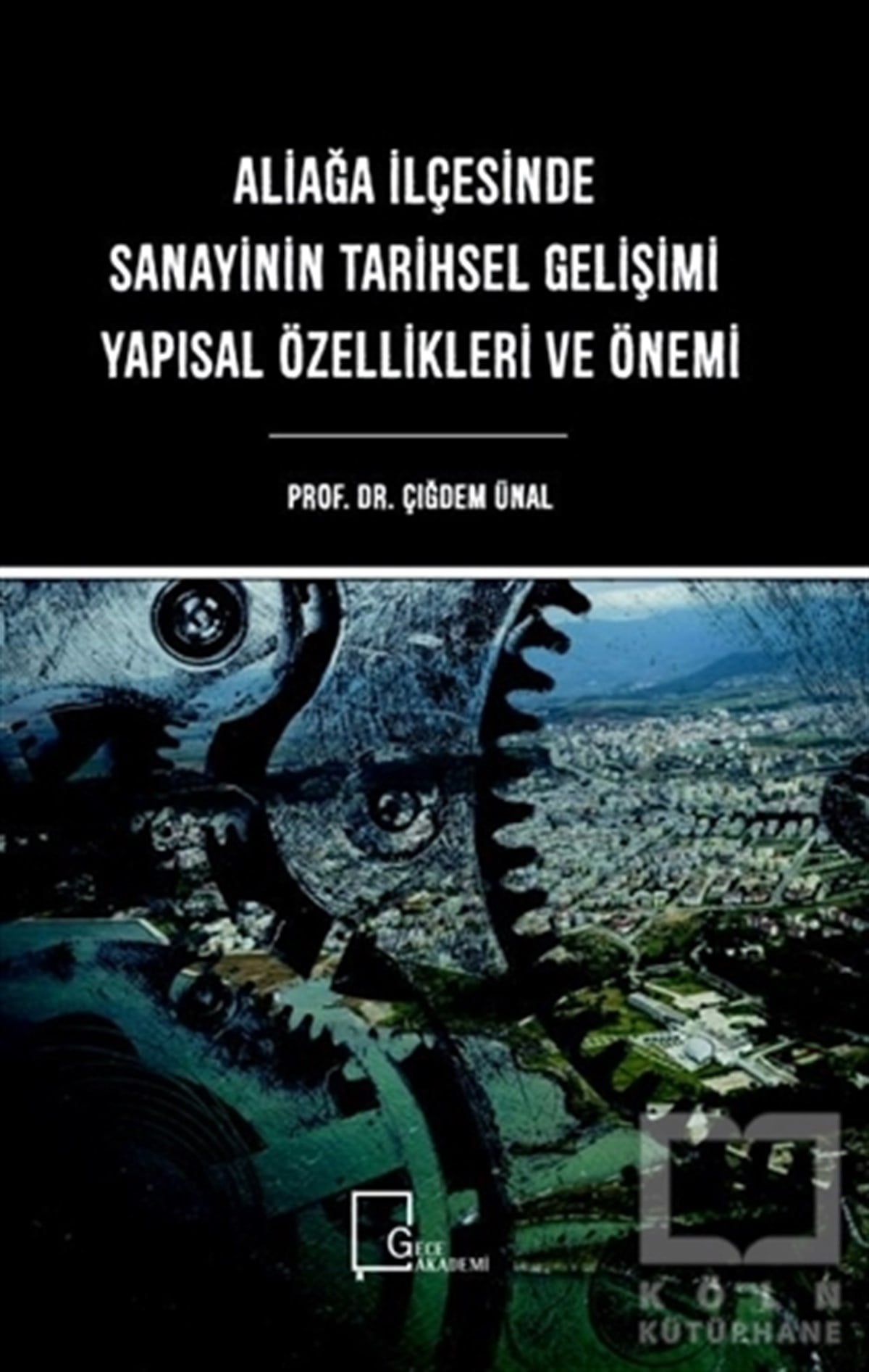 Çiğdem ÜnalAkademikAliağa İlçesinde Sanayinin Tarihsel Gelişimi Yapısal Özellikleri ve Önemi