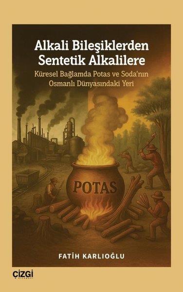 Fatih KarlıoğluKimyaAlkali Bileşiklerden Sentetik Alkalilere - Küresel Bağlamda Potas ve Soda'nın Osmanlı Dünyasındaki Y
