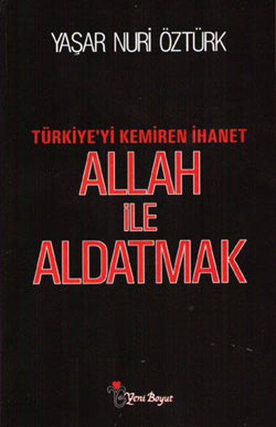 Yaşar Nuri ÖztürkDinAllah ile Aldatmak - Türkiye'yi Kemiren İhanet