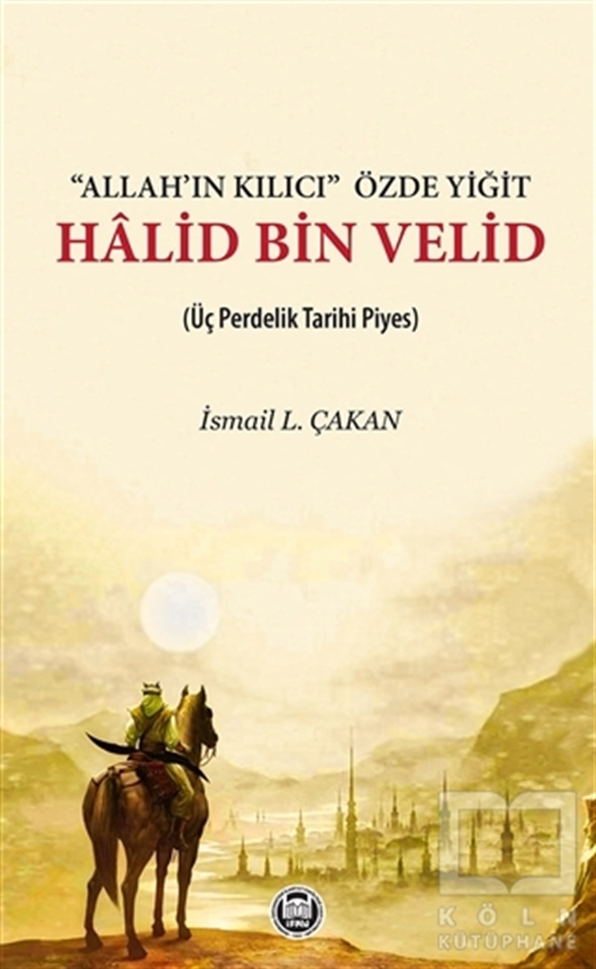 İsmail L. Çakanİslam Tarihi'Allah’ın Kılıcı' Özde Yiğit - Halid Bin Velid