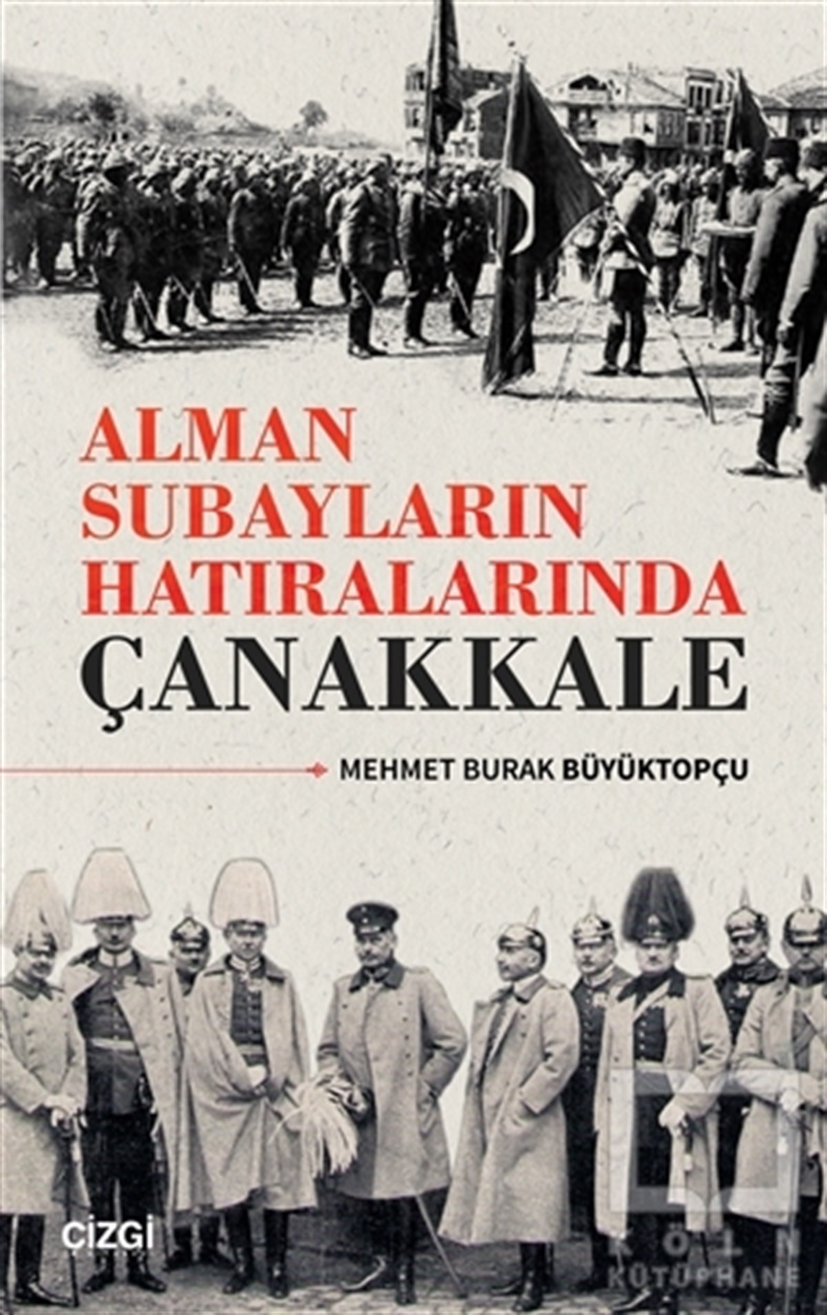 Mehmet Burak BüyüktopçuTarihi Biyografi ve Otobiyografi KitaplarıAlman Subayların Hatıralarında Çanakkale