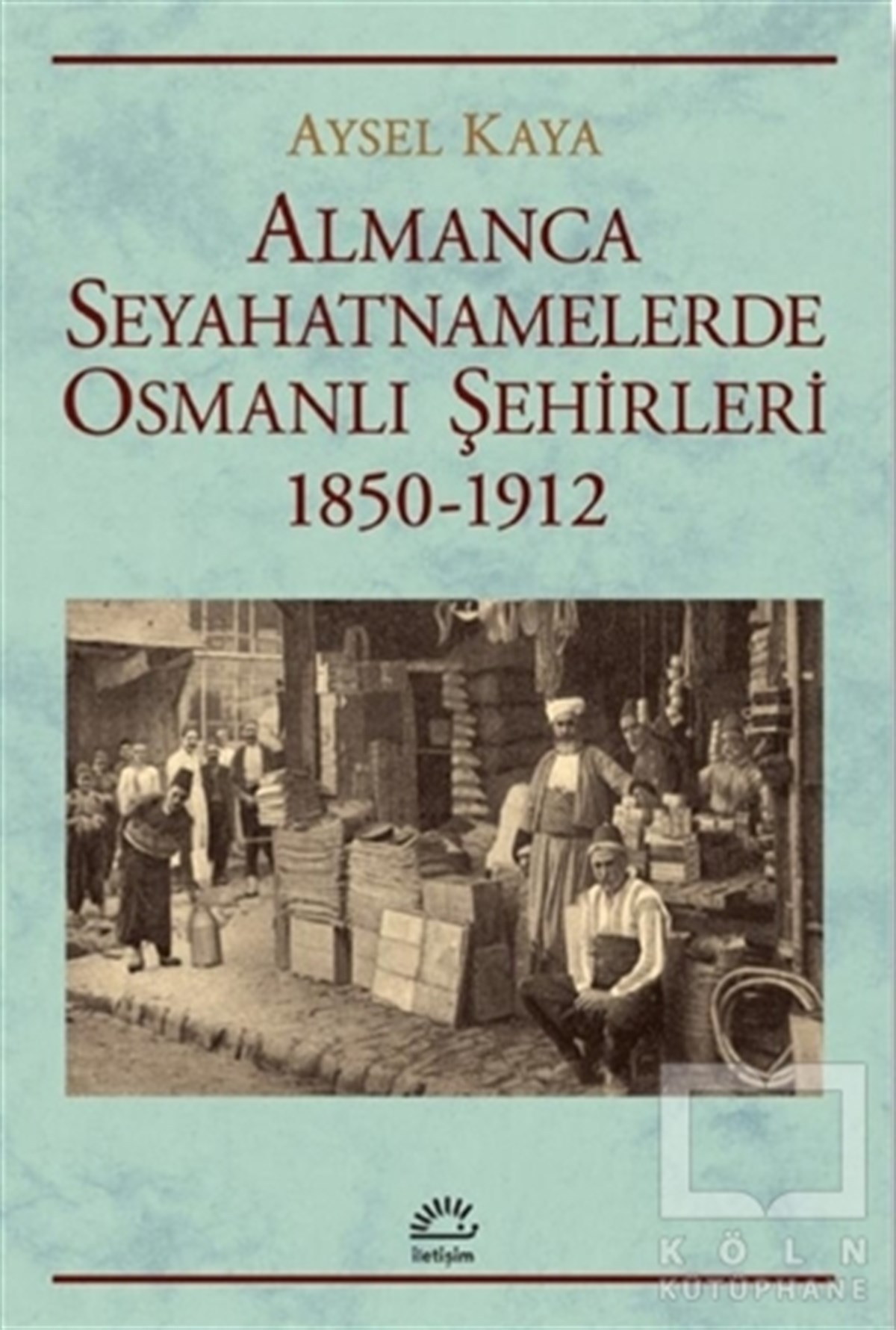 Aysel KayaReiserouteAlmanca Seyahatnamelerde Osmanlı Şehirleri 1850-1912