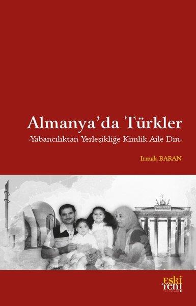 Irmak BaranDünya TarihiAlmanya'da Türkler - Yabancılıktan Yerleşikliğe Kimlik Aile Din