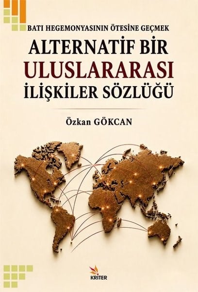 Özkan GökcanDünya Siyaseti ve PolitikasıAlternatif Bir Uluslararası İlişkiler Sözlüğü - Batı Hegemonyasının Ötesine Geçmek