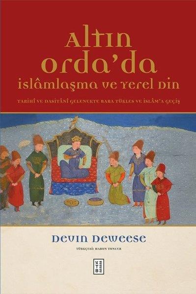 Devin DeweeseDünya TarihiAltın Orda'da İslamlaşma ve Yerel Din - Tarihi ve Dasitani Gelenekte Baba Tükles ve İslam'a Geçiş