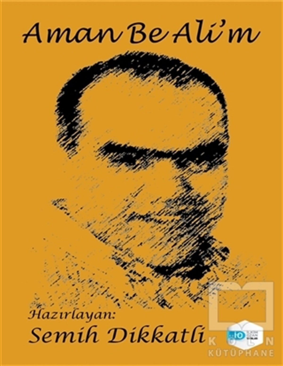 Semih DikkatliBiyografi-OtobiyogafiAman Be Ali’m