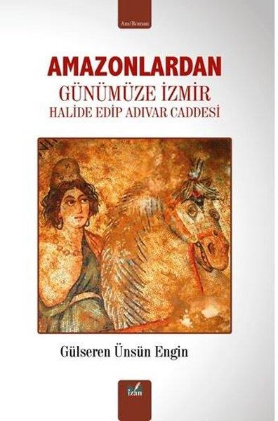 Gülseren Ünsün EnginAnı & Mektup & Günlük KitaplarıAmazonlardan Günümüze İzmir Halide Edip Adıvar Caddesi