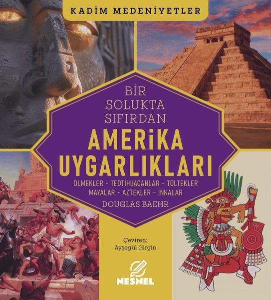Douglas BaehrDünya TarihiAmerika Uygarlıkları: Olmekler - Teotihuacanlar-Toltekler - Mayalar - Aztekler - İnkalar - Kadim Med