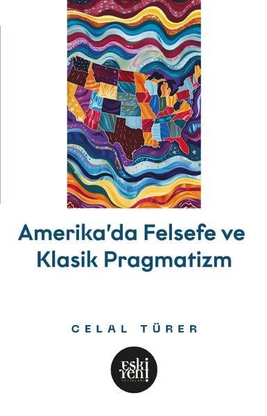 Celal TürerFelsefe BilimiAmerika'da Felsefe ve Klasik Pragmatistler