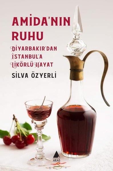 Silva ÖzyerliGastronomieAmida'nın Ruhu - Diyarbakır'dan İstanbul'a Likörlü Hayat