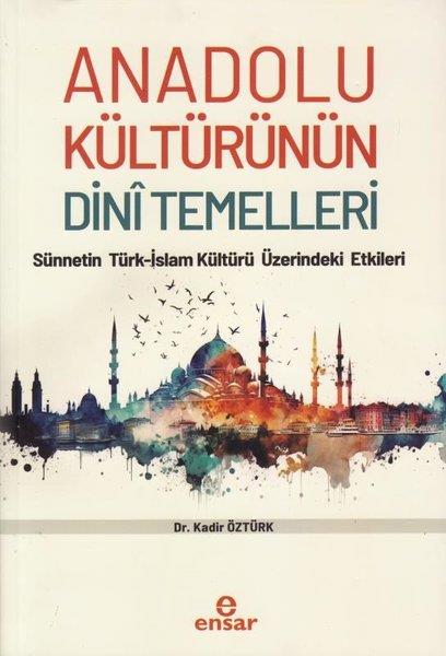 Kadir Öztürkİslami KitaplarAnadolu Kültürünün Dini Temelleri-Sünnetin Türk - İslam Kültürü Üzerindeki Etkileri