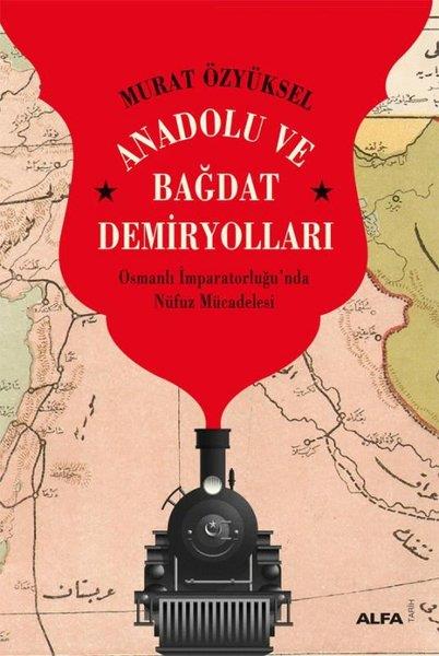 Murat ÖzyükselOsmanli TarihiAnadolu ve Bağdat Demiryolları - Osmanlı İmparatorluğu'nda Nüfuz Mücadelesi