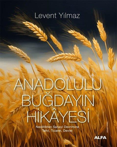 Levent YılmazSoziologie Anadolulu Buğdayın Hikayesi - Neolitikten Sanayi Devrimine Tahıl Ticaret Devlet