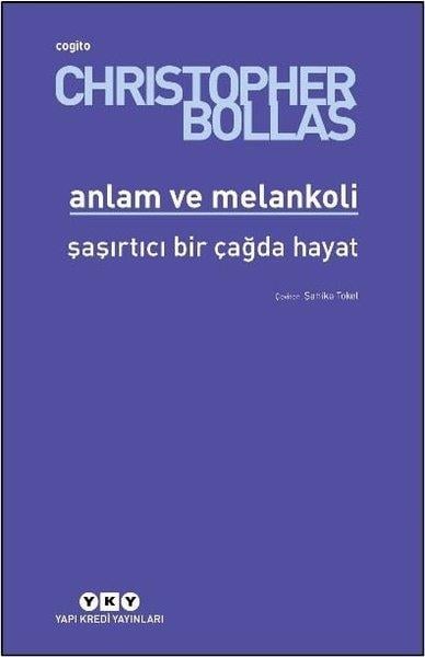 Christopher BollasPsikoloji KitaplarıAnlam ve Melankoli - Şaşırtıcı Bir Çağda Hayat