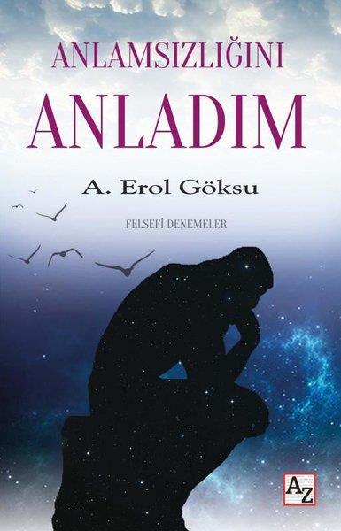 A. Erol GöksuFelsefe BilimiAnlamsızlığını Anladım - Felsefi Denemeler